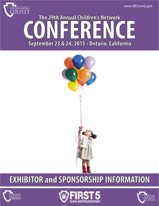 The 29th Annual Children’s Network
CONFERENCESeptember 23 & 24, 2015 • Ontario, California
EXHIBITOR and SPONSORSHIP INFORMATION
www.SBCounty.gov
 