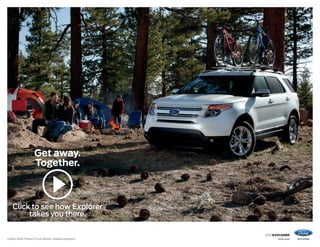 2015 explorer 
Get away. 
Together. 
Click to see how Explorer 
takes you there. 
Limited. White Platinum Tri-coat Metallic. Available equipment. ford.com 
 