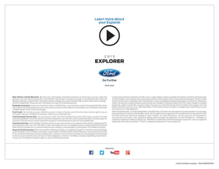 Comparisons based on competitive models (class is Large Utilities), publicly available information and Ford certification data 
at time of release. Some features discussed may be optional. Vehicles shown may contain optional equipment. Features shown 
may be offered only in combination with other options or subject to additional ordering requirements or limitations. Dimensions 
shown may vary due to optional features and/or production variability. Following release of the PDF, certain changes in standard 
equipment, options and the like, or product delays may have occurred which would not be included in these pages. Your Ford 
Dealer is the best source for up-to-date information. Ford Division reserves the right to change product specifications at any 
time without incurring obligations. 
After trial period expires, SiriusXM Satellite Radio, SiriusXM Traffic and Travel Link subscriptions are sold separately or as a package, 
and are continuous until you call SiriusXM to cancel. See SiriusXM Customer Agreement for complete terms at www.siriusxm.com. 
SiriusXM Traffic and Travel Link available in select markets. For more information, see www.siriusxm.com/travellink or 
www.siriusxm.com/traffic. Sirius, XM and all related marks and logos are trademarks of Sirius XM Radio Inc. HD Radio is a 
proprietary trademark of iBiquity Digital Corp. INVISION is a trademark of VOXX International Corporation. Sony is a registered 
trademark of the Sony Corporation. THULE is a registered trademark of Thule Sweden AB. 
©2014 Ford Motor Company 15EXLWEBPDFSPEC 
Learn more about 
your Explorer 
2 0 1 5 
explorer 
ford.com 
New Vehicle Limited Warranty. We want your Ford Explorer ownership experience to be the best it can be. Under this 
warranty, your new vehicle comes with 3-year/36,000-mile bumper-to-bumper coverage, 5-year/60,000-mile Powertrain 
Warranty coverage, 5-year/60,000-mile safety restraint coverage, and 5-year/unlimited-mile corrosion (perforation) coverage – 
all with no deductible. Please ask your Ford Dealer for a copy of this limited warranty. 
Roadside Assistance. Covers your vehicle for 5 years or 60,000 miles, so you have the security of knowing that help may be 
only a phone call away should you run out of fuel, lock yourself out of the vehicle or need towing. Your Ford Dealer can provide 
complete details on all of these advantages. 
Ford Credit. Get the ride you want. Whether you plan to lease or finance, you’ll find the choices that are right for you at 
Ford Credit. Ask your Ford Dealer for details or check us out at fordcredit.com. 
Ford Extended Service Plan. For a purchase or lease, the Ford Extended Service Plan (ESP) gives you peace-of-mind 
protection designed to cover key vehicle components and protect you from the cost of unexpected repairs. Ask your dealer for 
a Ford ESP, the only service contract backed exclusively by Ford and honored at all Ford Lincoln dealerships. 
Insurance Services. Get Ford Motor Company quality in your auto insurance. Our program offers industry-leading benefits 
and competitive rates. Call 1-877-367-3847, or visit us at fordvip.com for a no-obligation quote. Insurance offered by American 
Road Services Company (in CA, American Road Insurance Agency), a licensed agency and subsidiary of Ford Motor Company. 
Genuine Ford Accessories will be warranted for whichever provides you the greatest benefit: 24 months/unlimited mileage, 
or the remainder of your Bumper-to-Bumper 3-year/36,000-mile New Vehicle Limited Warranty. Ford Licensed Accessories 
(FLA) are warranted by the accessory manufacturer’s warranty. Ford Licensed Accessories are fully designed and developed 
by the accessory manufacturer and have not been designed or tested to Ford Motor Company engineering requirements. 
Contact your Ford Dealer for details and/or a copy of all limited warranties. 
Follow Ford: 
