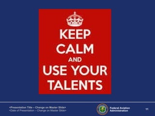Federal Aviation
Administration
11
<Presentation Title – Change on Master Slide>
<Date of Presentation – Change on Master Slide>
 