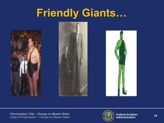 Federal Aviation
Administration
19
<Presentation Title – Change on Master Slide>
<Date of Presentation – Change on Master Slide>
Friendly Giants…
 
