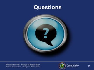 Federal Aviation
Administration
31
<Presentation Title – Change on Master Slide>
<Date of Presentation – Change on Master Slide>
Questions
 