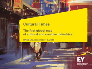 Cultural Times
The first global map
of cultural and creative industries
UNESCO, December 3, 2015
 