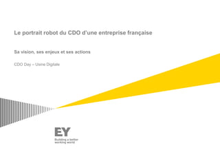Le portrait robot du CDO d’une entreprise française
Sa vision, ses enjeux et ses actions
CDO Day – Usine Digitale
 