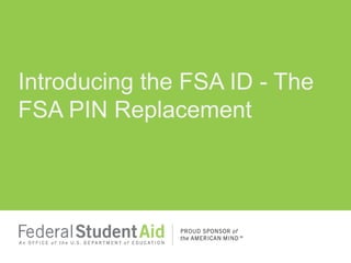 Introducing the FSA ID - The
FSA PIN Replacement
 