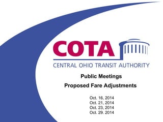Public Meetings 
Proposed Fare Adjustments 
Oct. 16, 2014 
Oct. 21, 2014 
Oct. 23, 2014 
Oct. 29. 2014 
 