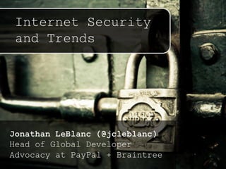 Internet Security
and Trends
Jonathan LeBlanc (@jcleblanc)
Head of Global Developer
Advocacy at PayPal + Braintree
 
