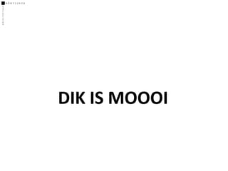 DIK IS MOOOI
 