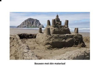 Bouwen met één materiaal
 