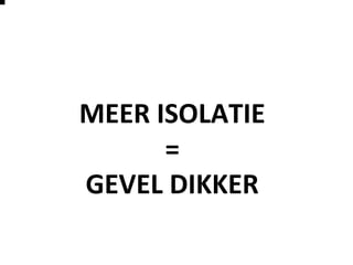 MEER ISOLATIE
=
GEVEL DIKKER
 