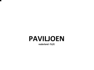PAVILJOEN
nederland -TU/E
 