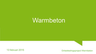 Ontwikkelingsproject Warmbeton
Warmbeton
13 februari 2015 Ontwikkelingsproject Warmbeton
 