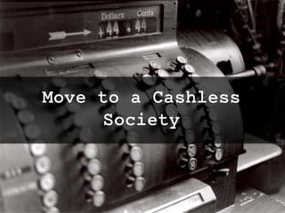 Move to a Cashless
Society
twitter: @jcleblanc | hashtag: #cpbr8
 