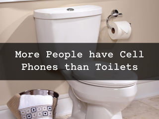 More People Have Mobile
Phones than Toilets
twitter: @jcleblanc | hashtag: #cpbr8
 