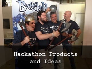 Hackathon Products
and Ideas
twitter: @jcleblanc | hashtag: #cpbr8
 