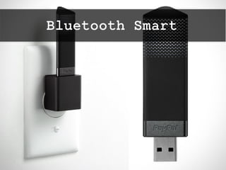 Bluetooth Smart
twitter: @jcleblanc | hashtag: #cpbr8
 