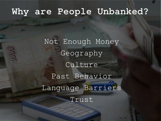 Not Enough Money
Geography
Culture
Past Behavior
Language Barriers
Trust
Why are People Unbanked?
twitter: @jcleblanc | hashtag: #cpbr8
 