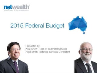 2015 Federal Budget
Presented by:
Keat Chew- Head of Technical Services
Nigel Smith-Technical Services
Consultant
 