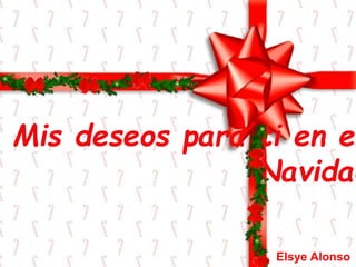 Mis deseos para ti en es
Navidad
Elsye Alonso
 