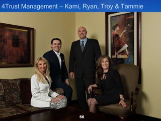 4Trust Management – Kami, Ryan, Troy & Tammie
56
 