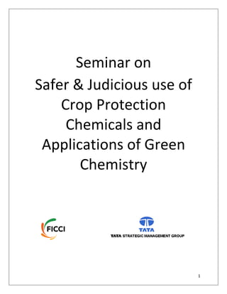 1
Seminar on
Safer & Judicious use of
Crop Protection
Chemicals and
Applications of Green
Chemistry
 