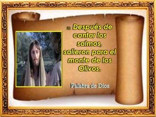 26 Después de
cantar los
salmos,
salieron para el
monte de los
Olivos.
 
