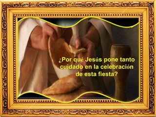 ¿Por qué Jesús pone tanto
cuidado en la celebración
de esta fiesta?
 