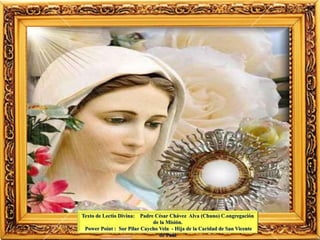Texto de Lectio Divina: Padre César Chávez Alva (Chuno) C.ongregación
de la Misión.
Power Point : Sor Pilar Caycho Vela - Hija de la Caridad de San Vicente
de Paúl
 