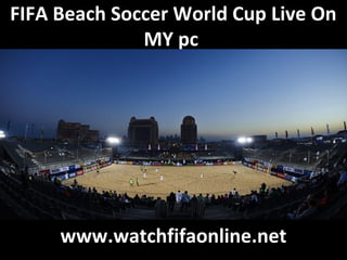 FIFA Beach Soccer World Cup Live On
MY pc
www.watchfifaonline.net
 