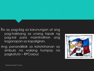 Ito ay pag-ibig sa karunungan at ang
pag-hakbang sa unang tapak ng
pag-iral para maintindihan ang
kaganapan sa kapaligiran.
Ang pananaliksik sa katotohanan ay
simbulo na walang humpay na
pagkatuto – RPCorpuz
Prepared by Raizza P. Corpuz
 