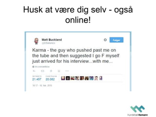 Husk at være dig selv - også
online!
 