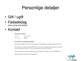 Personlige detaljer
• Gift / ugift
• Fødselsdag
(Husk at ønske andre tillykke)
• Kontakt
 
