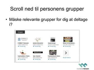 Scroll ned til personens grupper
• Måske relevante grupper for dig at deltage
i?
 