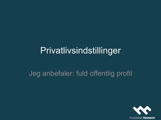 Privatlivsindstillinger
Jeg anbefaler: fuld offentlig profil
 