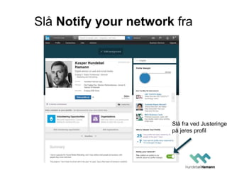 Slå Notify your network fra
Slå fra ved Justeringer
på jeres profil
 