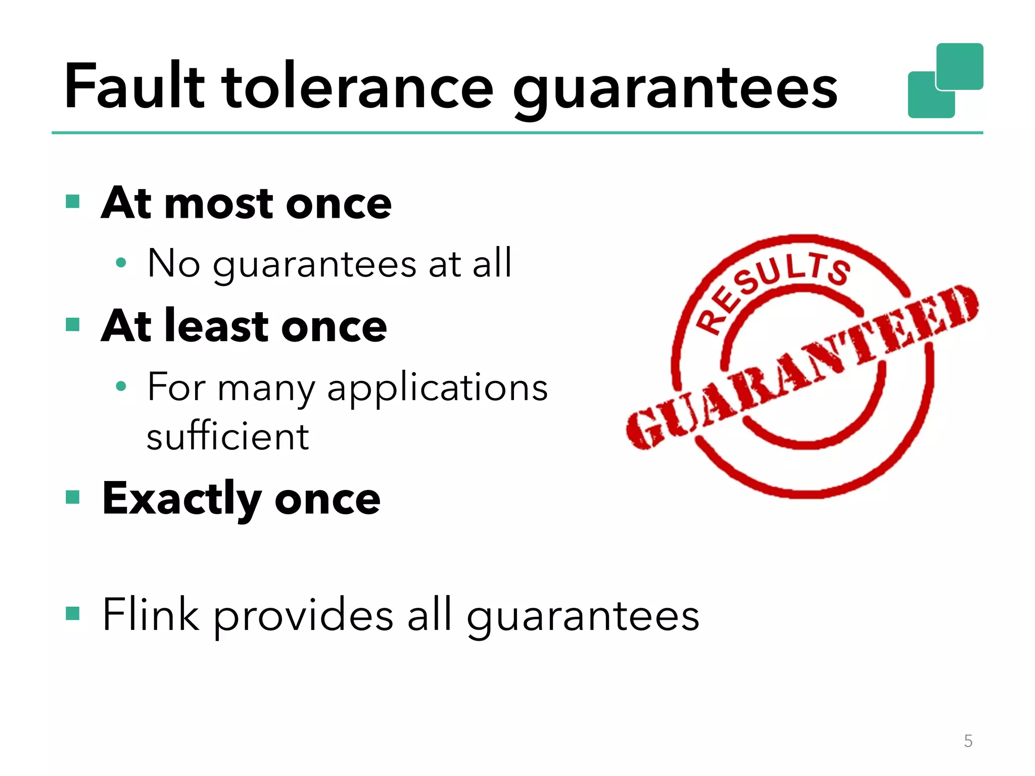 Fault tolerance guarantees
§  At most once
•  No guarantees at all
§  At least once
•  For many applications
sufﬁcient
§  Exactly once
§  Flink provides all guarantees
5
 