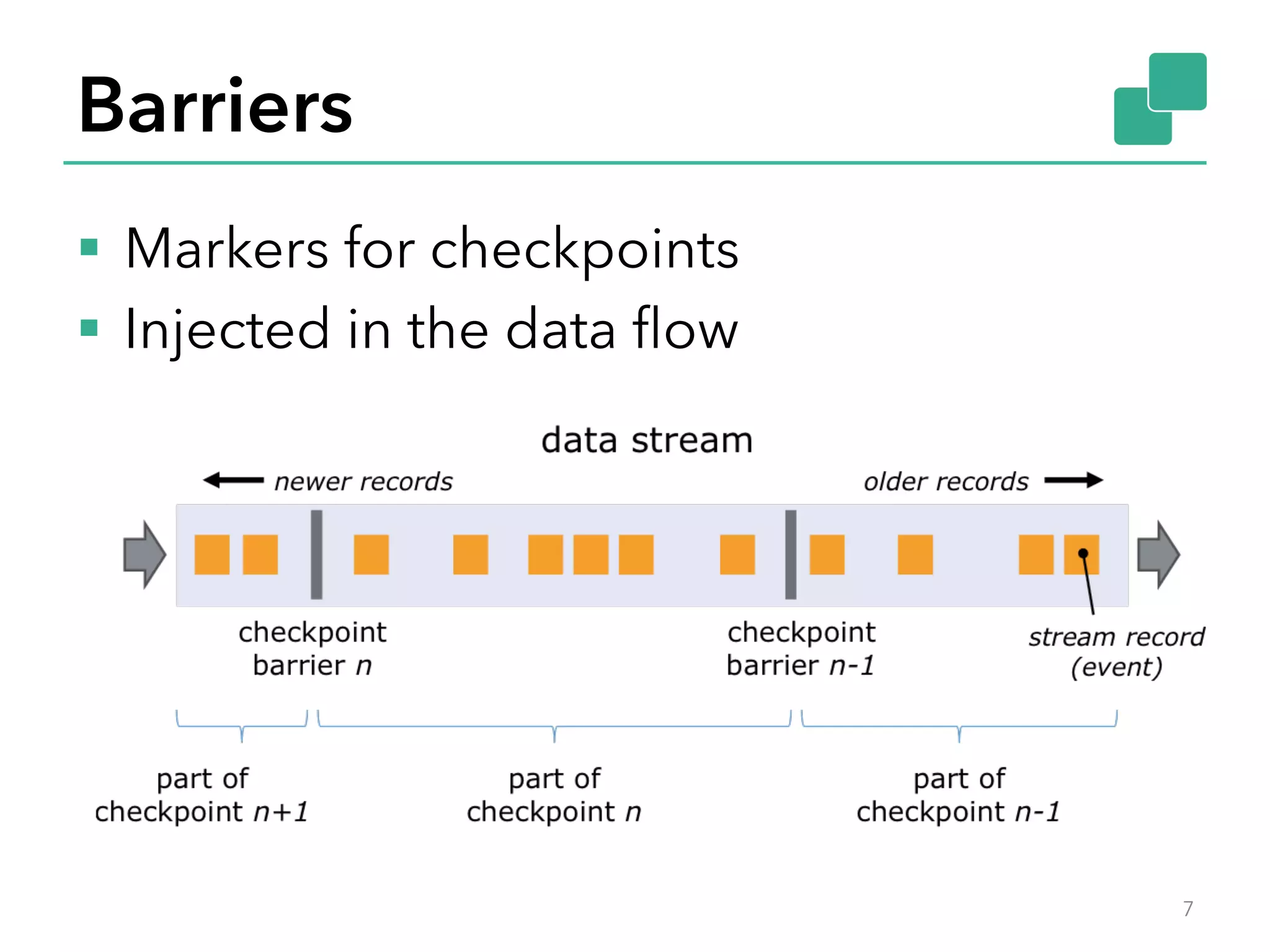 Barriers
§  Markers for checkpoints
§  Injected in the data ﬂow
7
 