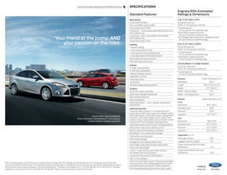 14focus 
ford.com 
Click here for a video introduction to the 2014 Ford Focus. 
Standard Features 
Engines/EPA-Estimated 
Ratings & Dimensions 
Mechanical 
Active Grille Shutters 
Anti-Lock Brake System (ABS) 
Front-wheel drive (FWD) 
Suspension – Front: independent MacPherson strut 
with stabilizer bar 
Suspension – Rear: independent control blade 
with stabilizer bar 
Torque Vectoring Control 
Seating 
5-person seating 
4-way manual driver’s seat 
2-way manual front-passenger seat 
4-way adjustable front head restraints 
Removable rear head restraints 
Rear fold-down bench seat 
Interior 
4-spoke steering wheel 
12-volt front powerpoint 
Cabin air filtration system 
Cupholders (2 front) 
Power door locks 
Tachometer 
Tilt/telescoping steering column 
Exterior 
Easy Fuel® capless fuel filler 
Quad-beam halogen headlamps 
Rear-window defroster 
Solar-tinted glass 
Windshield wipers – Front: variable-intermittent 
with washer 
Safety & Security 
Personal Safety System™ for driver and front 
passenger includes dual-stage front airbags,2 safety 
belt pretensioners, safety belt energy-management 
retractors, safety belt usage sensors, driver’s seat 
position sensor, crash severity sensor, restraint control 
module and Front-Passenger Sensing System 
Adjustable head restraints at all 5 seating positions 
AdvanceTrac® electronic stability control 
Battery saver with headlamps-off delay 
Belt-Minder® front safety belt reminder 
Child-safety rear door locks 
Driver’s knee airbag2 
Emergency trunk release (sedan only) 
Front height-adjustable shoulder safety belts 
Front-seat side airbags2 
LATCH – Lower Anchors and Tether Anchors 
for Children (rear seat positions) 
SecuriLock® Passive Anti-Theft System 
Side-curtain airbags2 
SOS Post-Crash Alert System™ flashes hazard lights 
and sounds horn after airbag deployment or safety 
belt pretensioner activation in certain collisions3 
Tire Pressure Monitoring System (excludes spare) 
2.0L Ti-VCT GDI I-4 FFV 
160 hp @ 6,500 rpm 
146 lb.-ft. of torque @ 4,450 rpm 
5-speed manual 
26 city/36 hwy/30 combined mpg 
PowerShift 6-speed automatic 
26 city/37 hwy/30 combined mpg 
SFE Package with PowerShift 6-speed automatic 
28 city/40 hwy/33 combined mpg 
2.0L Ti-VCT GDI I-4 PZEV4 
159 hp @ 6,500 rpm 
146 lb.-ft. of torque @ 4,450 rpm 
5-speed manual 
26 city/36 hwy/30 combined mpg 
PowerShift 6-speed automatic 
27 city/37 hwy/31 combined mpg 
2.0L EcoBoost® I-4 (high-output) 
252 hp @ 5,500 rpm5 
270 lb.-ft. of torque @ 2,500 rpm5 
6-speed manual 
23 city/32 hwy/26 combined mpg 
Exterior Sedan/Hatchback (ST) 
Wheelbase 104.3" 
Length 178.5"/171.6" (171.7") 
Height 57.7" (58.4") 
Width – Mirrors folded 74.1" 
Width – Including mirrors 80.5" 
Interior Sedan/Hatchback (ST) 
Front 
Head room 38.3" (39.1") 
Shoulder room 55.6" 
Hip room 53.9" 
Leg room 43.7" (43.1") 
Rear 
Head room 38.0"/37.9" 
Shoulder room 53.7" (52.6") 
Hip room 52.7" (52.8") 
Leg room 33.2" (33.4") 
Capacities (cu. ft.) 
Passenger volume 90.7 
Luggage capacity (sedan) 13.2 
Cargo volume behind front seats 
(hatchback) 44.8 
Cargo volume behind rear seats 
(hatchback) 23.8 
Your friend at the pump1 AND 
your passion on the road. 
Titanium Sedan. Ingot Silver Metallic. 
Titanium Hatchback. Ruby Red Metallic Tinted Clearcoat. 
Full Body Styling Kit. Available equipment. 
1 EPA-estimated rating: 28 city/40 hwy/33 combined mpg, SE Sedan with SFE Package. Actual mileage will vary. 2Always wear your safety belt 
and secure children in the rear seat. 3SOS hardware may become damaged or the battery may lose power in a crash, which could prevent operation. 
Not all crashes will activate an airbag or safety belt pretensioner. 4Standard on all models in CA, CT, DE, MA, MD, ME, NJ, NY, OR, PA, RI, VT and WA; 
available on retail orders in AZ, DC, ID, NH, NV, OH, VA and WV. 5Figures achieved using 93-octane premium fuel. 
Specifications 
 