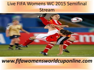 Live FIFA Womens WC 2015 Semifinal
Stream
www.fifawomensworldcuponline.com
 