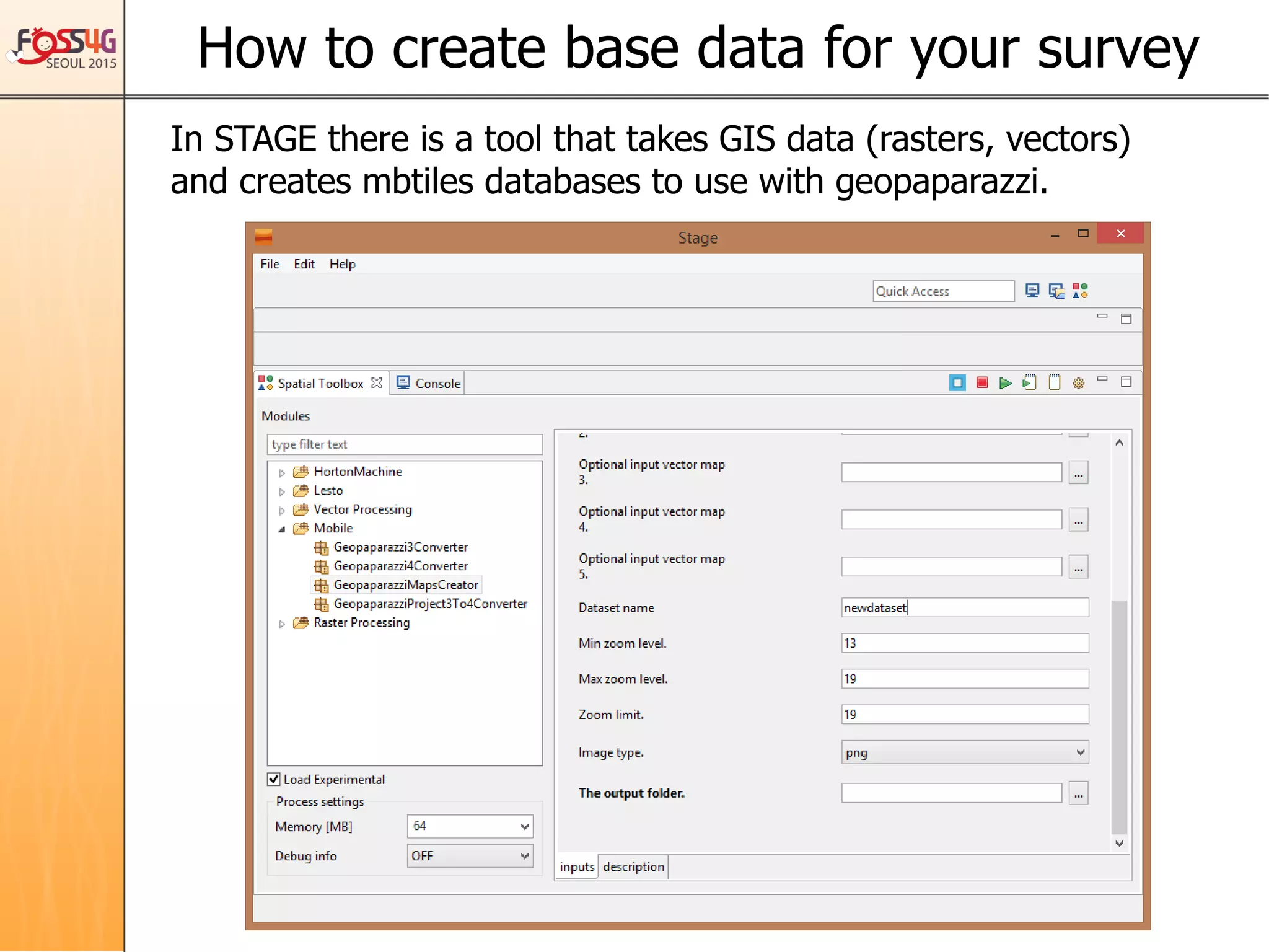 How to create base data for your survey	
In STAGE there is a tool that takes GIS data (rasters, vectors)
and creates mbtiles databases to use with geopaparazzi.
 