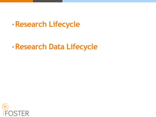 •Research Lifecycle
•Research Data Lifecycle
 