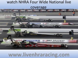 watch NHRA Four Wide National live
coverage
www.livenhraracing.com
 