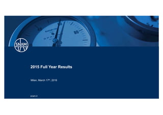 snam.it
2015 Full Year Results
Milan, March 17th, 2016
 