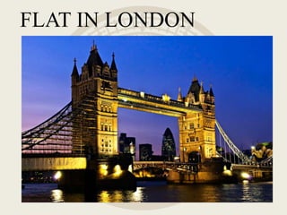 FLAT IN LONDON
 