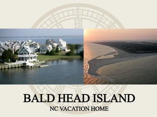 BALD HEAD ISLAND
NC VACATION HOME
 
