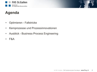 Agenda
• Optimieren - Fallstricke
• Kernprozesse und Prozessinnovationen
• Ausblick - Business Process Engineering
• F&A
2
 