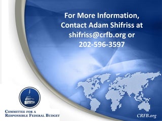 CRFB.org
For More Information,
Contact Adam Shifriss at
shifriss@crfb.org or
202-596-3597
 
