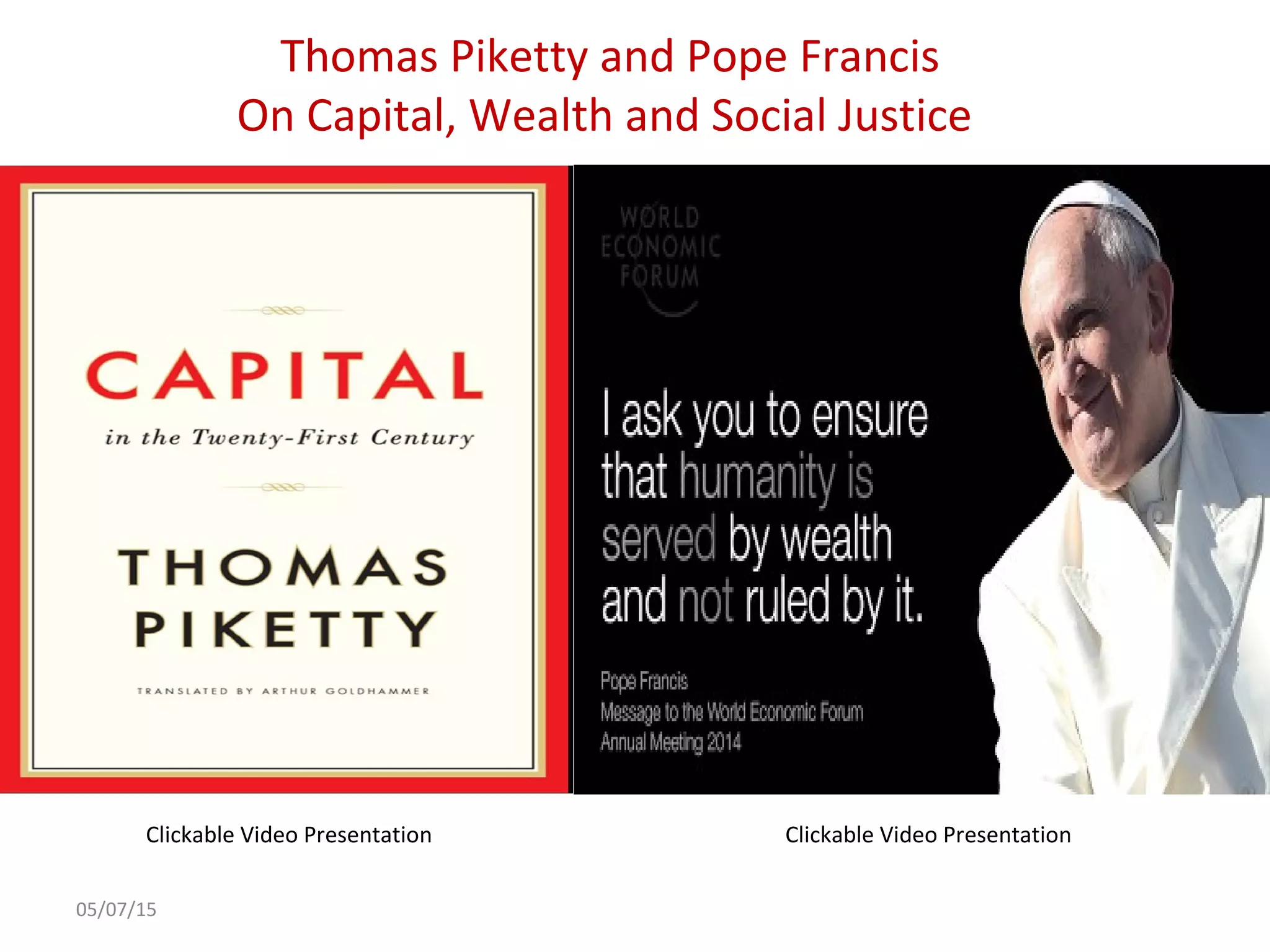 Thomas Piketty and Pope Francis
On Capital, Wealth and Social Justice
05/07/15
Clickable Video Presentation Clickable Video Presentation
 