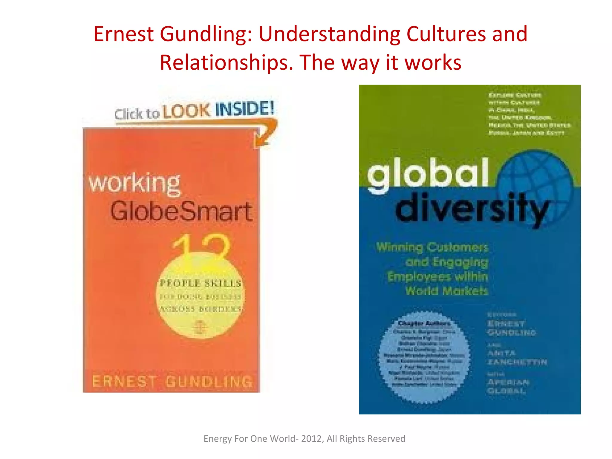 Ernest Gundling: Understanding Cultures and
Relationships. The way it works
Energy For One World- 2012, All Rights Reserved
 
