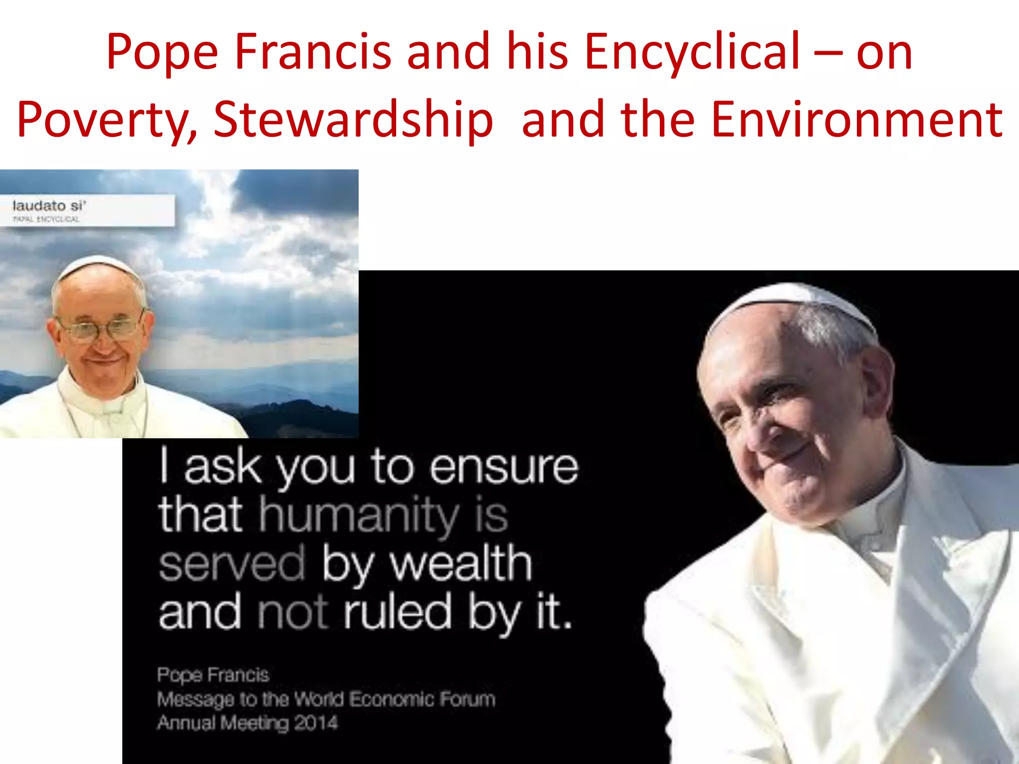 Pope Francis and his Encyclical – on
Poverty, Stewardship and the Environment
 